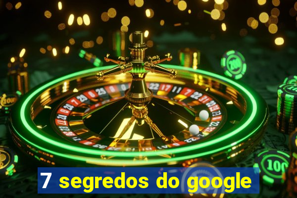 7 segredos do google